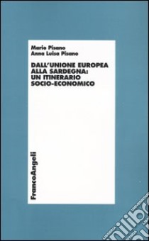 Dall'Unione Europea alla Sardegna: un itinerario socio-economico libro di Pisano Mario; Pisano Anna Luisa