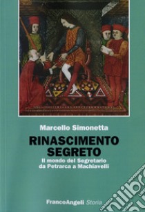 Rinascimento segreto. Il mondo del Segretario da Petrarca a Machiavelli libro di Simonetta Marcello