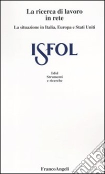 La ricerca del lavoro in rete. I comportamenti dell'offerta di lavoro in Italia, Europa e Stati Uniti libro di Paliotta Achille P.