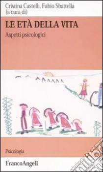 Le età della vita. Aspetti psicologici libro di Castelli C. (cur.); Sbattella F. (cur.)