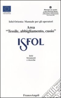 ISFOL orienta: manuale per gli operatori area «tessile, abbigliamento, cuoio» libro di ISFOL (cur.)
