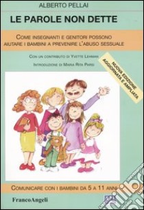 Le parole non dette. Come genitori e insegnanti possono aiutare i bambini a prevenire l'abuso sessuale libro di Pellai Alberto