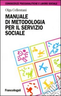 Manuale di metodologia per il servizio sociale libro di Cellentani Olga