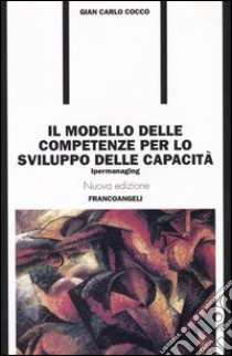 Il modello delle competenze per lo sviluppo delle capacità. Ipermanaging libro di Cocco Gian Carlo