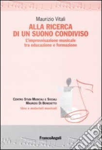 Alla ricerca di un suono condiviso. L'improvvisazione musicale tra educazione e formazione libro di Vitali Maurizio