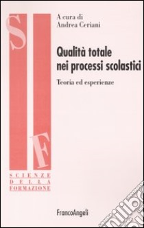 Qualità totale nei processi scolastici. Teoria ed esperienze libro di Ceriani A. (cur.)