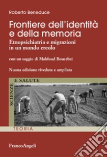 Frontiere dell'identità e della memoria. Etnopsichiatria e migrazioni in un mondo creolo libro di Beneduce Roberto