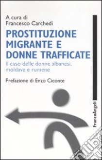 Prostituzione migrante e donne trafficate. Il caso delle donne albanesi, moldave e rumene libro di Carchedi F. (cur.)