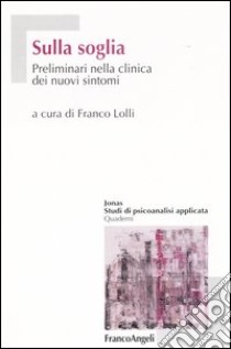 Sulla soglia. Preliminari nella clinica dei nuovi sintomi libro di Lolli F. (cur.)