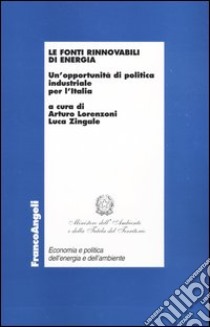 Le fonti rinnovabili di energia. Un'opportunità di politica industriale per l'Italia libro di Lorenzoni A. (cur.); Zingale L. (cur.)