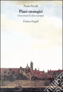 Piani strategici. Governare le città europee libro di Perulli Paolo