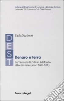 Denaro e terra. La «modernità» di un latifondo ottocentesco (secc. XVII-XIX) libro di Nardone Paola