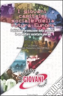 I giovani capitale sociale della futura Europa. Politiche di promozione della gioventù in un welfare societario plurale libro di Prandini R. (cur.); Melli S. (cur.)