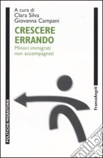 Crescere errando. Minori immigrati non accompagnati libro di Silva C. (cur.); Campani G. (cur.)