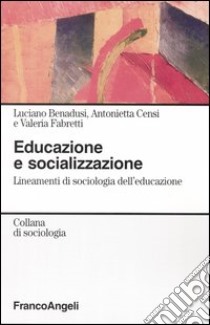 Educazione e socializzazione. Lineamenti di sociologia dell'educazione libro di Benadusi Luciano; Censi Antonietta; Fabretti Valeria