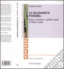 Le solidarietà possibili. Sistemi movimenti e politiche sociali in America Latina libro di Lazzari Francesco