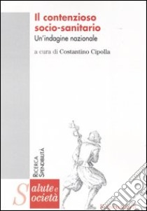 Il contenzioso socio-sanitario. Un'indagine nazionale libro di Cipolla C. (cur.)