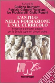 L'antico nella formazione e nel curricolo. Proposte di percorsi didattici per le scuole superiori di ogni ordine. Con CD-ROM libro