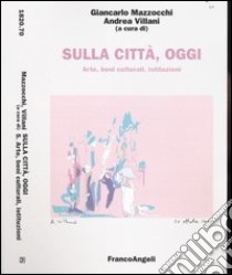 Sulla città, oggi. Vol. 5: Arte, beni culturali, istituzioni libro di Mazzocchi G. (cur.); Villani A. (cur.)