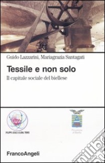 Tessile e non solo. Il capitale sociale del biellese libro di Lazzarini Guido; Santagati Mariagrazia