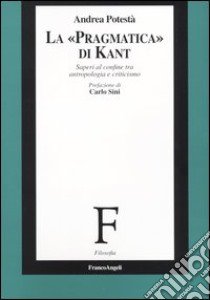 La «pragmatica» di Kant. Saperi al confine tra antropologia e criticismo libro di Potestà Andrea