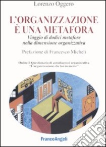 L'organizzazione è una metafora. Viaggio di dodici metafore nella dimensione organizzativa libro di Oggero Lorenzo