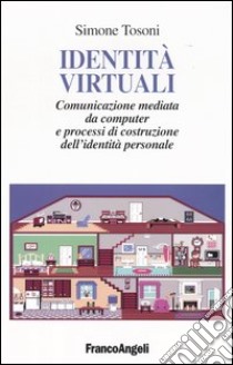 Identità virtuali. Comunicazione mediata da computer e processi di costruzione dell'identità personale libro di Tosoni Simone