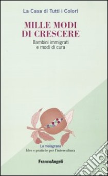 Mille modi di crescere. Bambini immigrati e modi di cura libro di La Casa di tutti i colori (cur.)