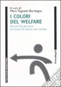 I colori del Welfare. Servizi alla persona di fronte all'utenza che cambia libro di Tognetti Bordogna M. (cur.)