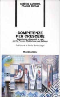 Competenze per crescere. Esperienze, strumenti e casi per le piccole e medie imprese italiane libro di Carretta Antonio; Civelli Franco