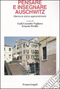 Pensare e insegnare Auschwitz. Memorie storie apprendimenti libro di Luzzatto Voghera G. (cur.); Perillo E. (cur.)