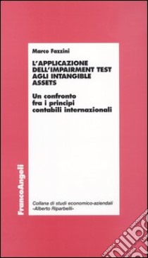 L'applicazione dell'impairment test agli intangible assets. Un confronto fra i principi contabili internazionali libro di Fazzini Marco