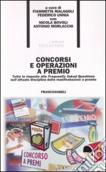 Concorsi e operazioni a premio. Tutte le risposte alle Frequently Asked Questions sull'attuale disciplina delle manifestazioni a premio libro di Malagoli F. (cur.); Unnia F. (cur.)