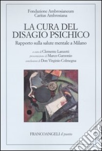 La cura del disagio psichico. Rapporto sulla salute mentale a Milano libro di Lanzetti C. (cur.)