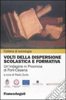 Volti della dispersione scolastica e formativa. Un'indagine in provincia di Forlì-Cesena libro di Zurla P. (cur.)