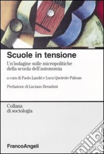 Scuole in tensione. Un'indagine sulle micropolitiche della scuola dell'autonomia libro di Queirolo Palmas L. (cur.); Landri P. (cur.)