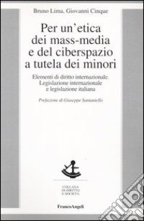 Per un'etica dei mass-media e del ciberspazio a tutela dei minori. Elementi di diritto internazionale, legislazione internazionale e legislazione italiana libro di Lima Bruno; Cinque Giovanni