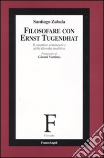 Filosofare con Ernst Tugendhat. Il carattere ermeneutico della filosofia analitica libro di Zabala Santiago