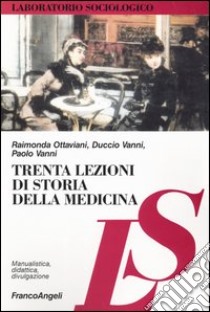 Trenta lezioni di storia della medicina libro di Ottaviani Raimonda; Vanni Duccio; Vanni Paolo