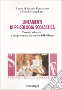 Lineamenti di psicologia scolastica. Percorsi educativi dalla prescuola alla scuola dell'obbligo libro di Iannaccone A. (cur.); Longobardi C. (cur.)