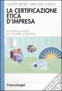 La certificazione etica d'impresa. La norma SA 8000 ed il quadro legislativo libro di Lepore Giuseppe; D'alesio M. Vera