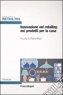 Innovazione nel retailing nei prodotti per la casa libro di Mauri C. (cur.)