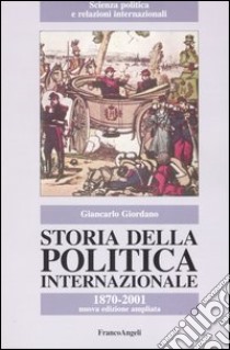 Storia della politica internazionale. 1870-2001 libro di Giordano Giancarlo