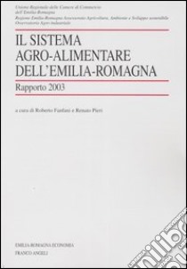 Il sistema agro-alimentare dell'Emilia Romagna. Rapporto 2003 libro di Fanfani R. (cur.); Pieri R. (cur.)