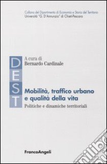 Mobilità, traffico urbano e qualità della vita. Politiche e dinamiche territoriali libro di Cardinale B. (cur.)