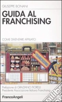 Guida al franchising. Come diventare affiliato libro di Bonani Giuseppe