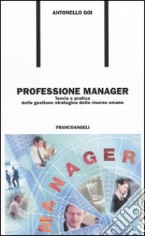 Professione manager. Teoria e pratica della gestione strategica delle risorse umane libro di Goi Antonello