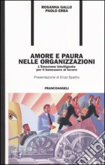 Amore e paura nelle organizzazioni. L'emozione intelligente per il benessere al lavoro libro di Gallo Rosanna; Erba Paolo