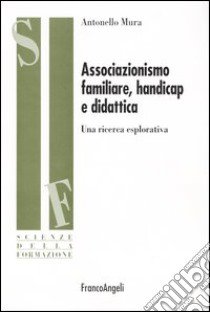 Associazionismo familiare, handicap e didattica. Una ricerca esplorativa libro di Mura Antonello