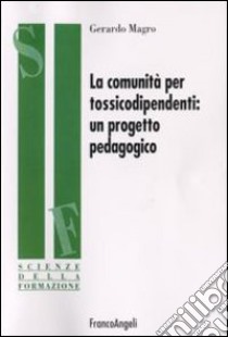 La comunità per tossicodipendenti. Un progetto pedagogico libro di Magro Gerardo